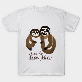 I Love You Slow Much T-Shirt